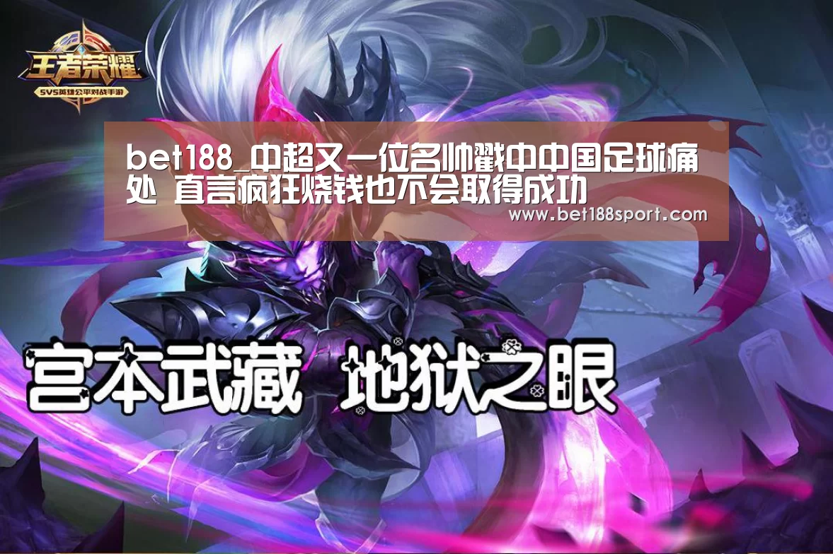 bet188_中超又一位名帅戳中中国足球痛处 直言疯狂烧钱也不会取得成功(图1) 金宝博188