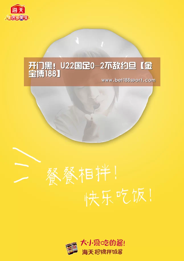 开门黑!U22国足0-2不敌约旦【金宝博188】(图2) 金宝博
