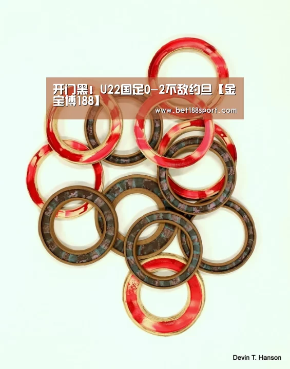 开门黑!U22国足0-2不敌约旦【金宝博188】(图3) 开门黑!U22国足0-2不敌约旦【金宝博188】(图3)