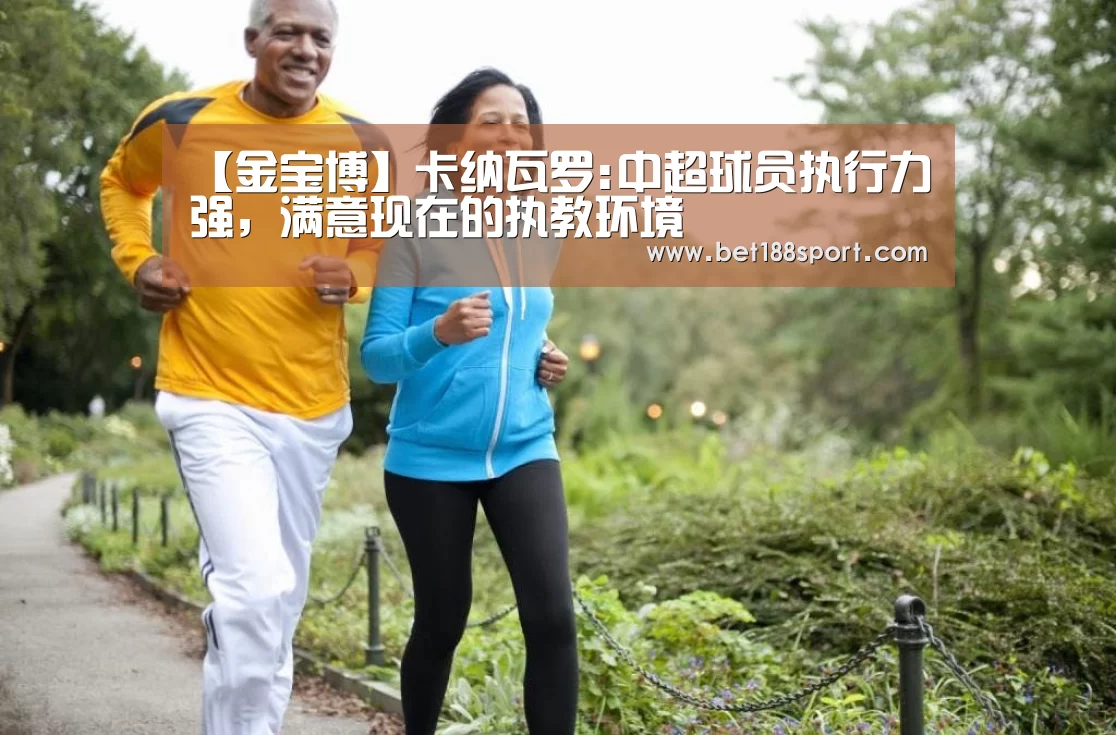 【金宝博】卡纳瓦罗:中超球员执行力强,满意现在的执教环境(图3) 金宝博188