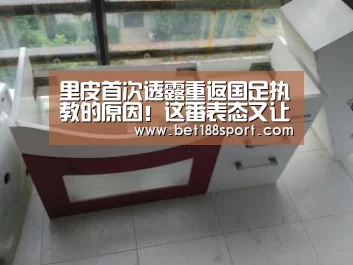 里皮首次透露重返国足执教的原因!这番表态又让他圈粉无数【bet188】(图2) 金宝博188