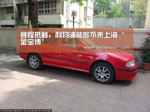赛程抵触,利物浦能够不来上海‘金宝博’(图2) 金宝博